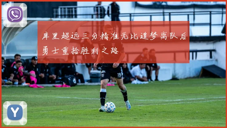 库里超远三分精准无比追梦离队后勇士重拾胜利之路